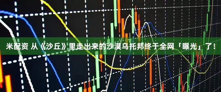 米配资 从《沙丘》里走出来的沙漠乌托邦终于全网「曝光」了！